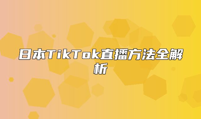 日本TikTok直播方法全解析