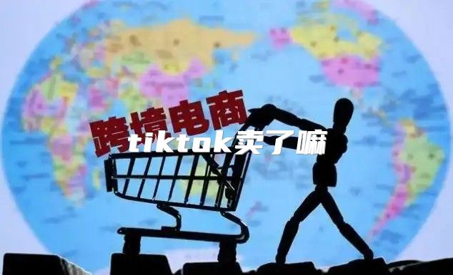 tiktok卖了嘛