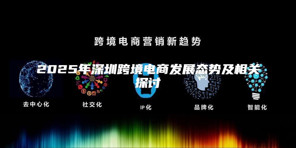 2025年深圳跨境电商发展态势及相关探讨
