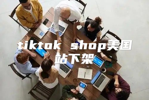 tiktok shop美国站下架