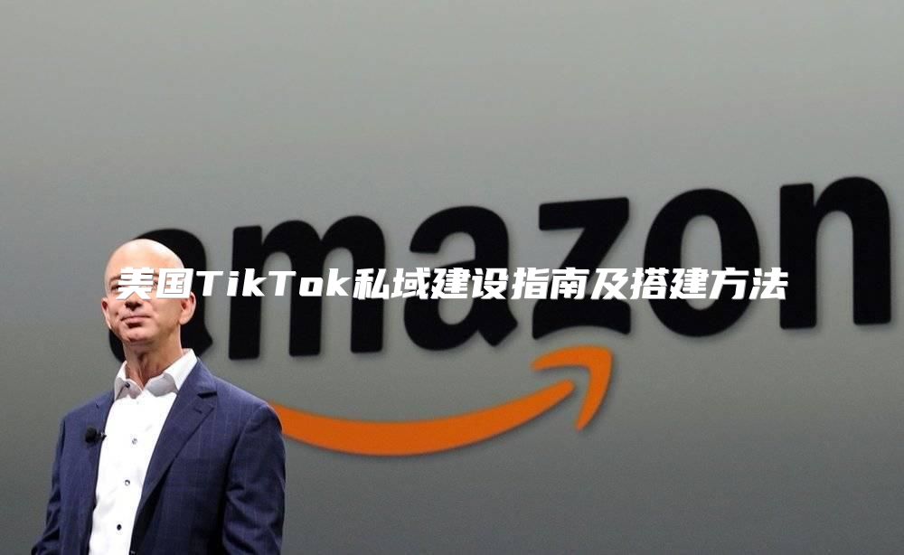 美国TikTok私域建设指南及搭建方法