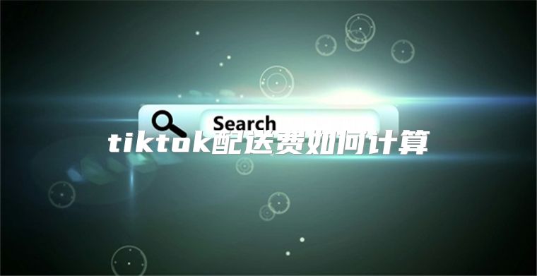 tiktok配送费如何计算