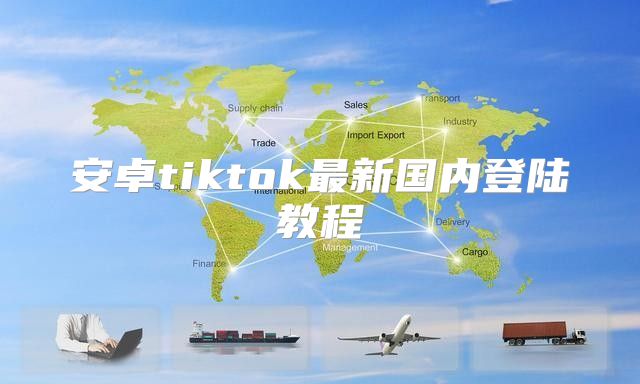 安卓tiktok最新国内登陆教程