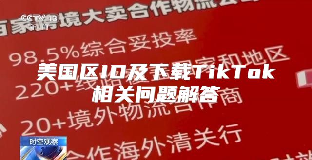 美国区ID及下载TikTok相关问题解答