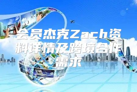 会员杰克Zach资料详情及跨境合作需求