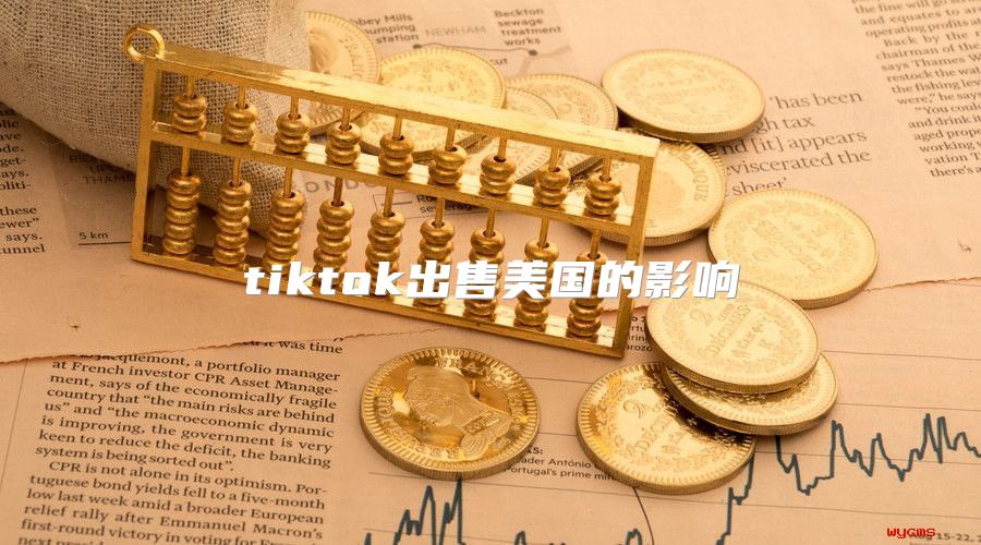 tiktok出售美国的影响