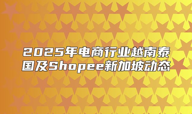 2025年电商行业越南泰国及Shopee新加坡动态