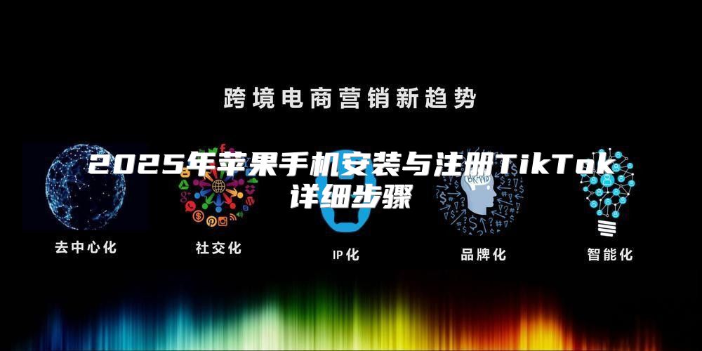 2025年苹果手机安装与注册TikTok详细步骤