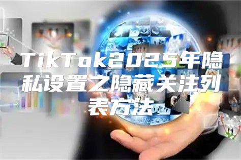 TikTok2025年隐私设置之隐藏关注列表方法