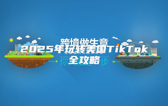 2025年玩转美国TikTok全攻略