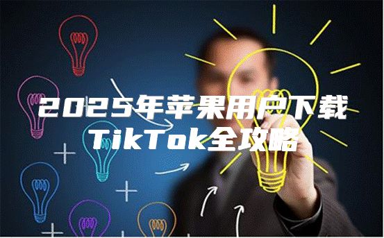 2025年苹果用户下载TikTok全攻略