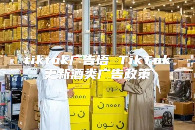 tiktok广告语 TikTok更新酒类广告政策