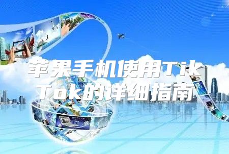 苹果手机使用TikTok的详细指南