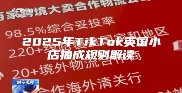2025年TikTok英国小店抽成规则解读