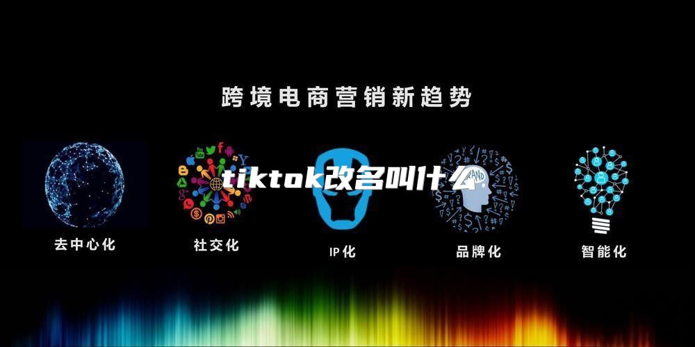 tiktok改名叫什么