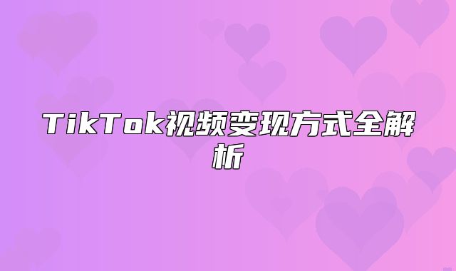TikTok视频变现方式全解析