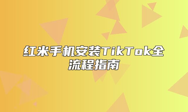 红米手机安装TikTok全流程指南