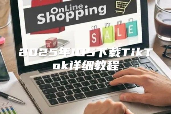 2025年iOS下载TikTok详细教程