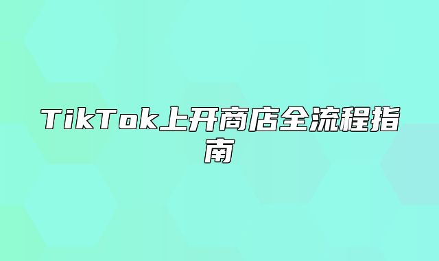 TikTok上开商店全流程指南