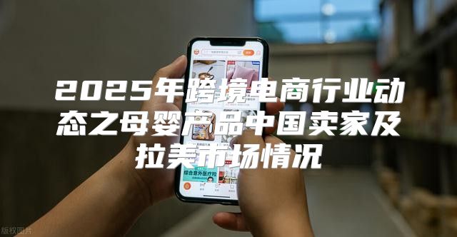 2025年跨境电商行业动态之母婴产品中国卖家及拉美市场情况