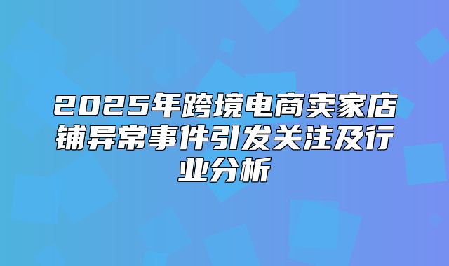 2025年跨境电商卖家店铺异常事件引发关注及行业分析