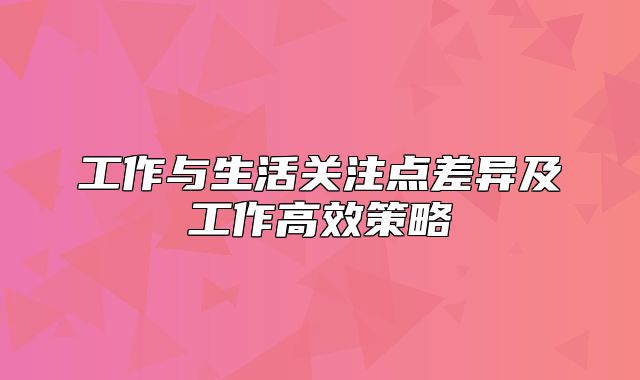 工作与生活关注点差异及工作高效策略
