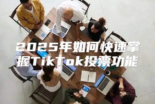 2025年如何快速掌握TikTok投票功能