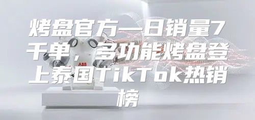 烤盘官方—日销量7千单，多功能烤盘登上泰国TikTok热销榜
