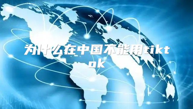 为什么在中国不能用tiktok
