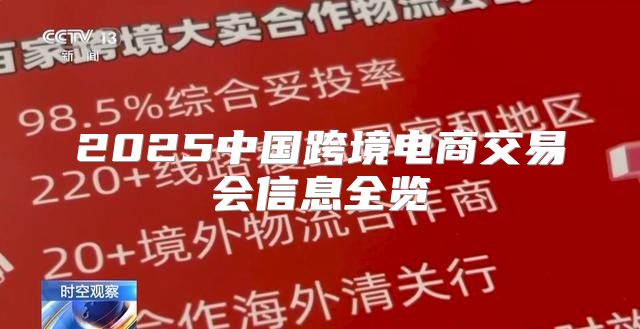 2025中国跨境电商交易会信息全览