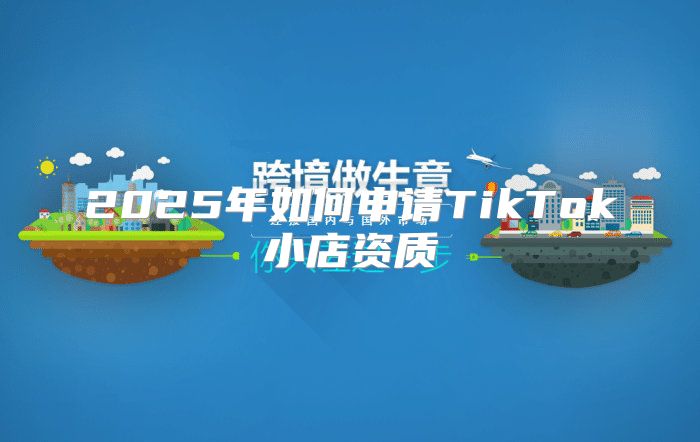 2025年如何申请TikTok小店资质