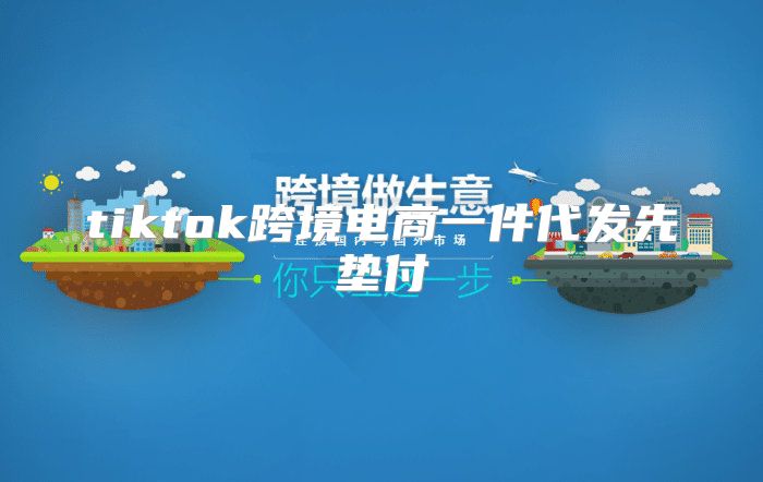 tiktok跨境电商一件代发先垫付