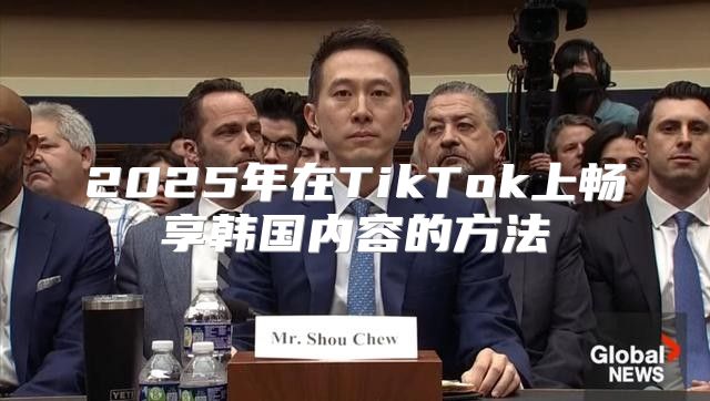 2025年在TikTok上畅享韩国内容的方法