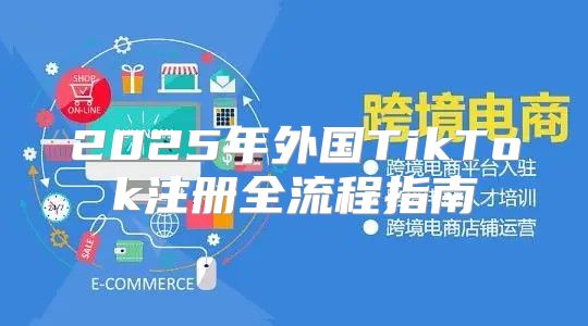 2025年外国TikTok注册全流程指南