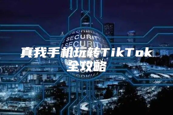 真我手机玩转TikTok全攻略