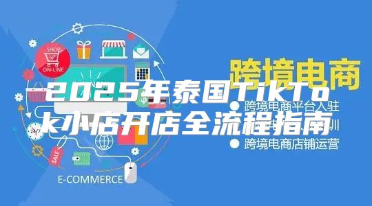 2025年泰国TikTok小店开店全流程指南