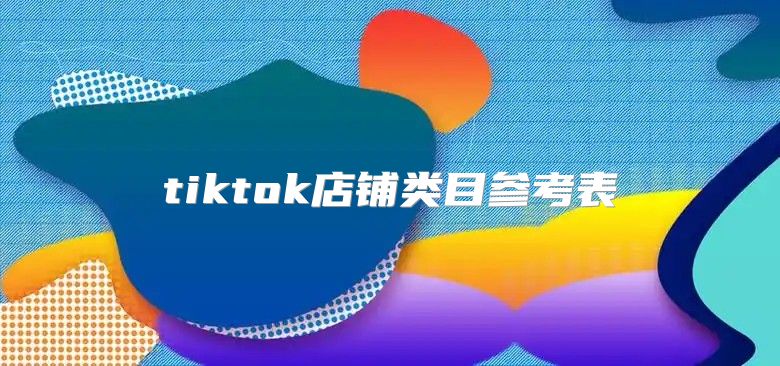 tiktok店铺类目参考表