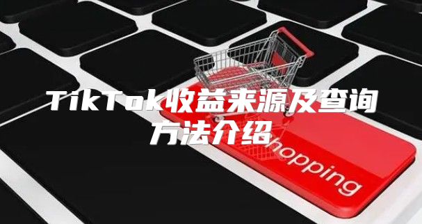 TikTok收益来源及查询方法介绍