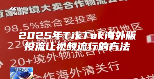 2025年TikTok海外版投流让视频流行的方法