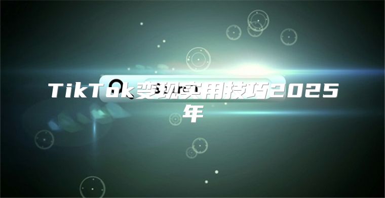 TikTok变现实用技巧2025年