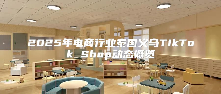 2025年电商行业泰国义乌TikTok Shop动态概览