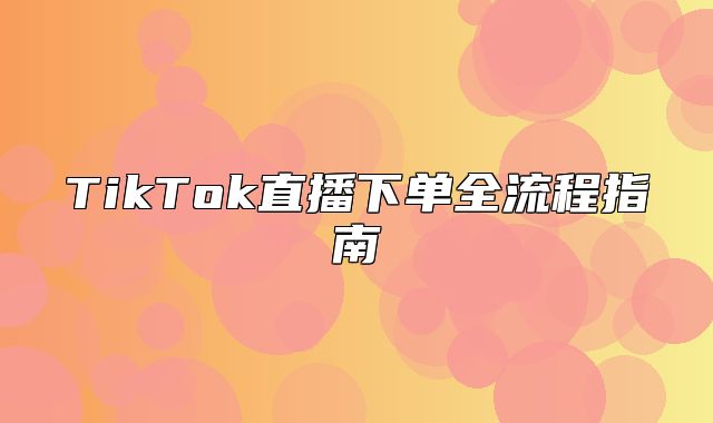 TikTok直播下单全流程指南