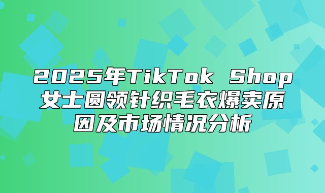 2025年TikTok Shop女士圆领针织毛衣爆卖原因及市场情况分析