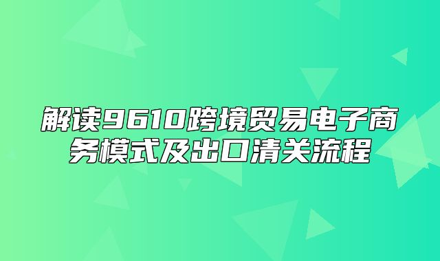 解读9610跨境贸易电子商务模式及出口清关流程