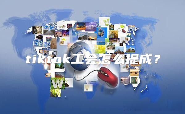 tiktok工会怎么提成？