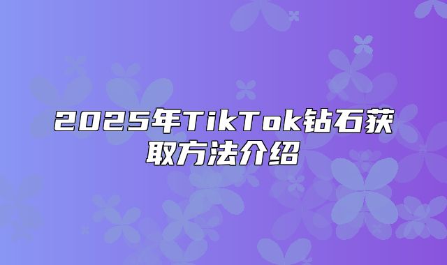 2025年TikTok钻石获取方法介绍