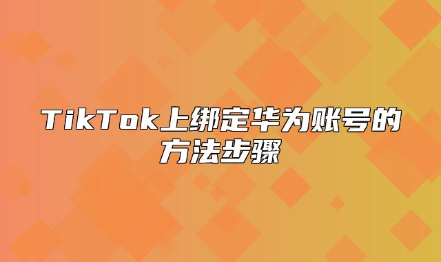 TikTok上绑定华为账号的方法步骤