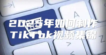 2025年如何制作TikTok视频集锦