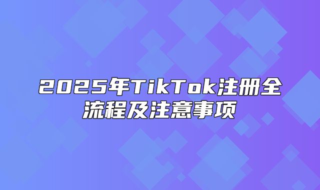 2025年TikTok注册全流程及注意事项