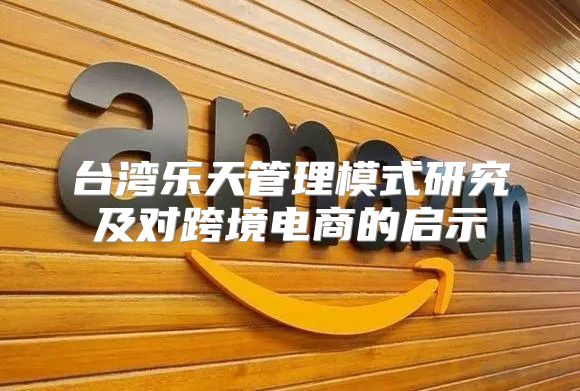 台湾乐天管理模式研究及对跨境电商的启示